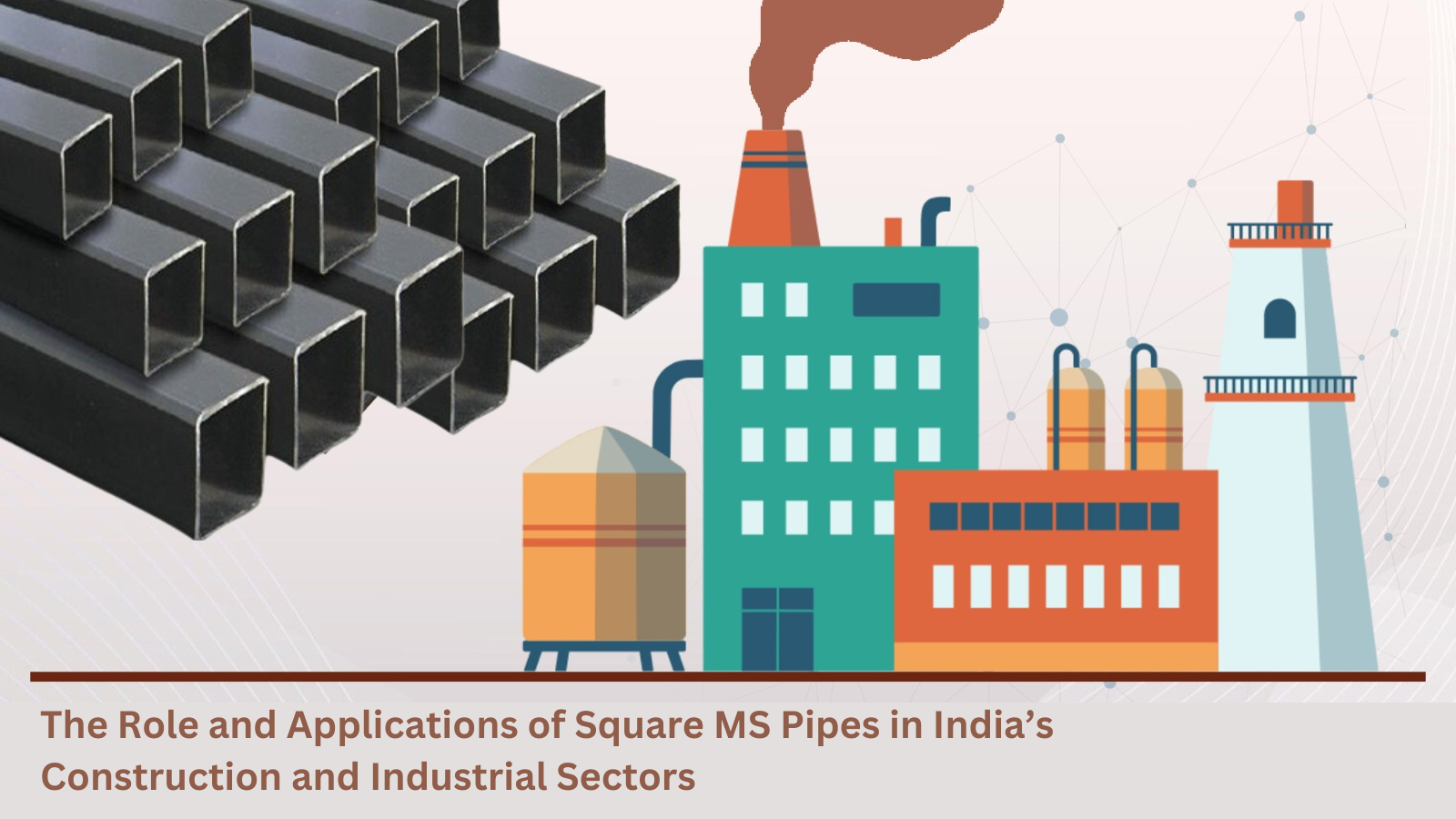 The Role and Applications of Square MS Pipes in India’s Construction and Industrial Sectors