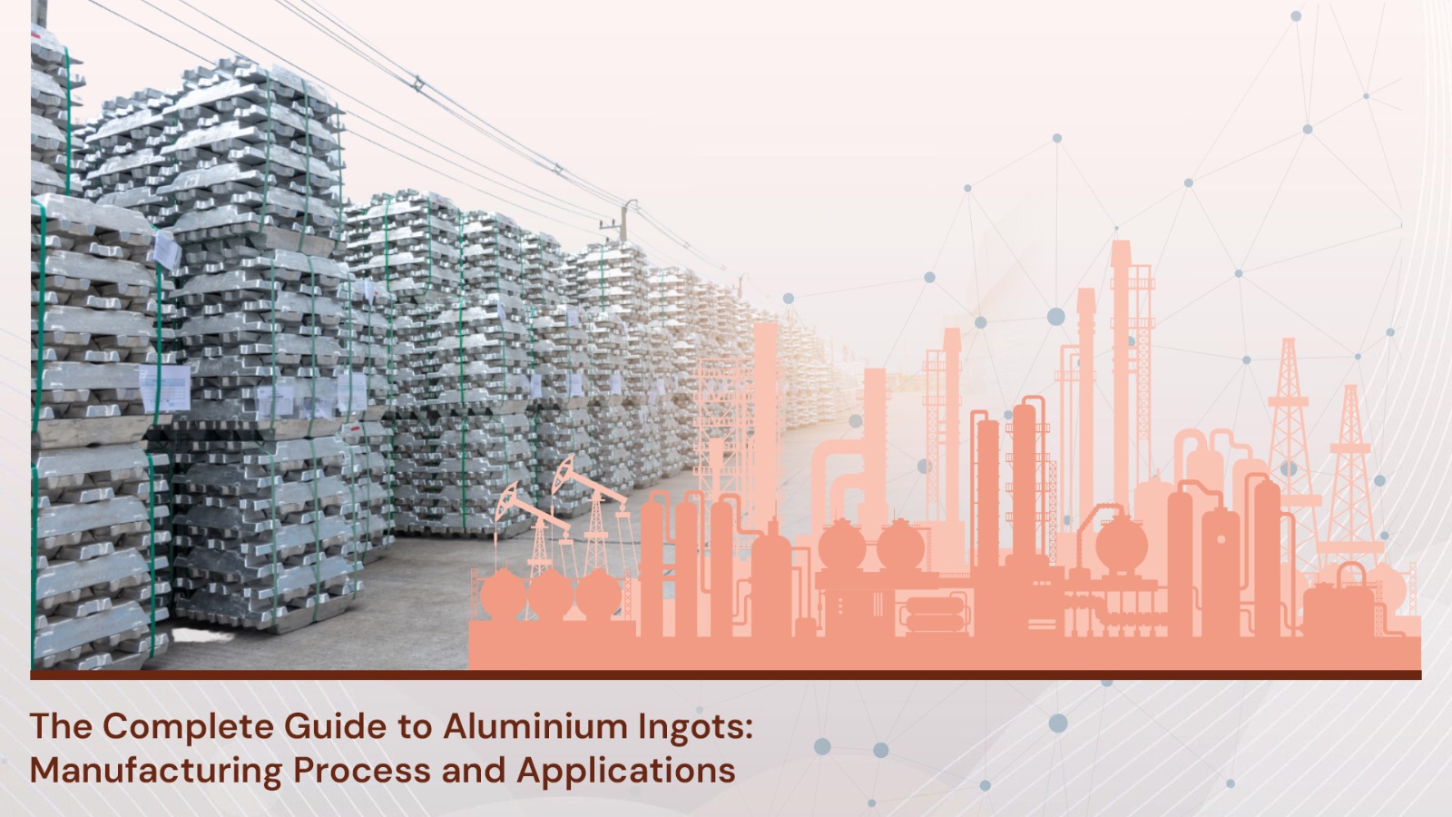 The Complete Guide to Aluminium Ingots: Manufacturing Process and Applications