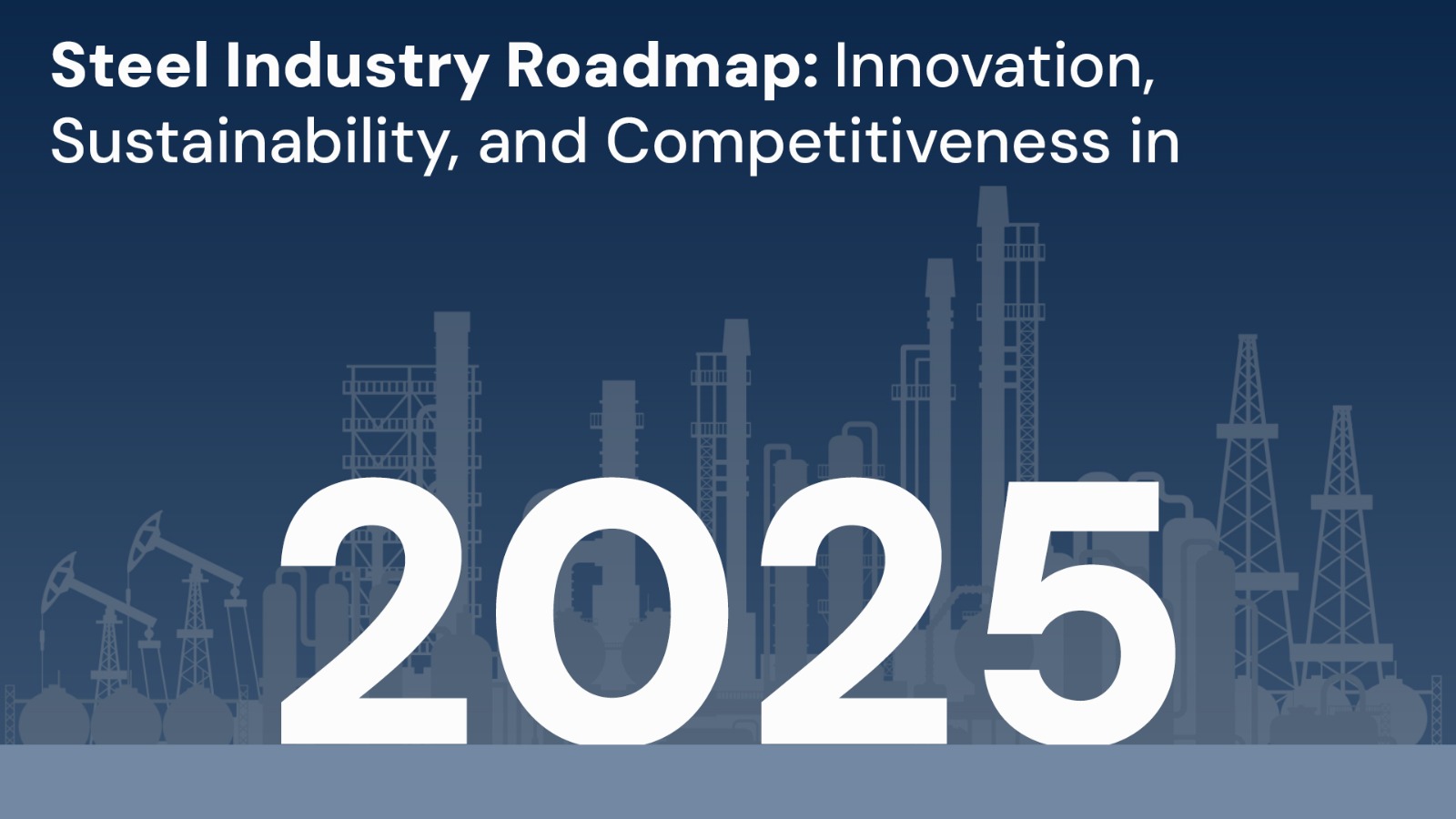 Steel Industry Roadmap: Innovation, Sustainability, and Competitiveness in 2025